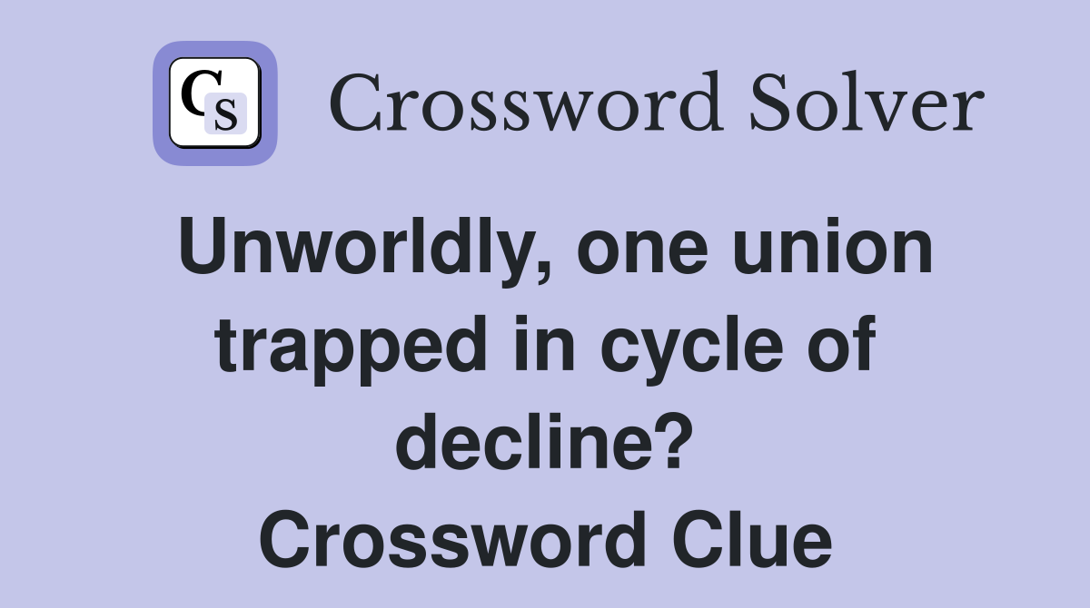 Unworldly, one union trapped in cycle of decline? Crossword Clue